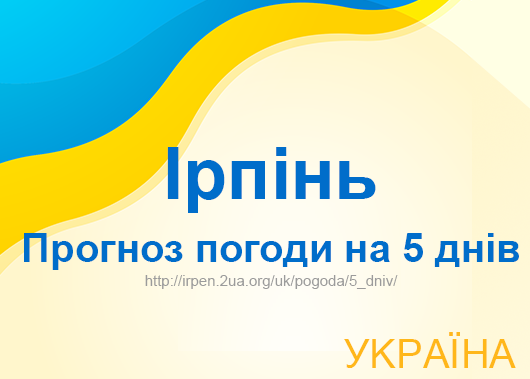 Погода в Ірпіні на 5 днів - точний прогноз погоди