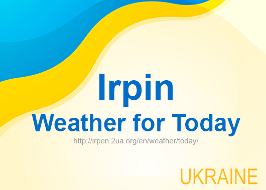 Weather for today Irpin, accurate weather forecast hourly